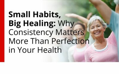 Small Habits, Big Healing: Why Consistency Matters More Than Perfection in Your Health