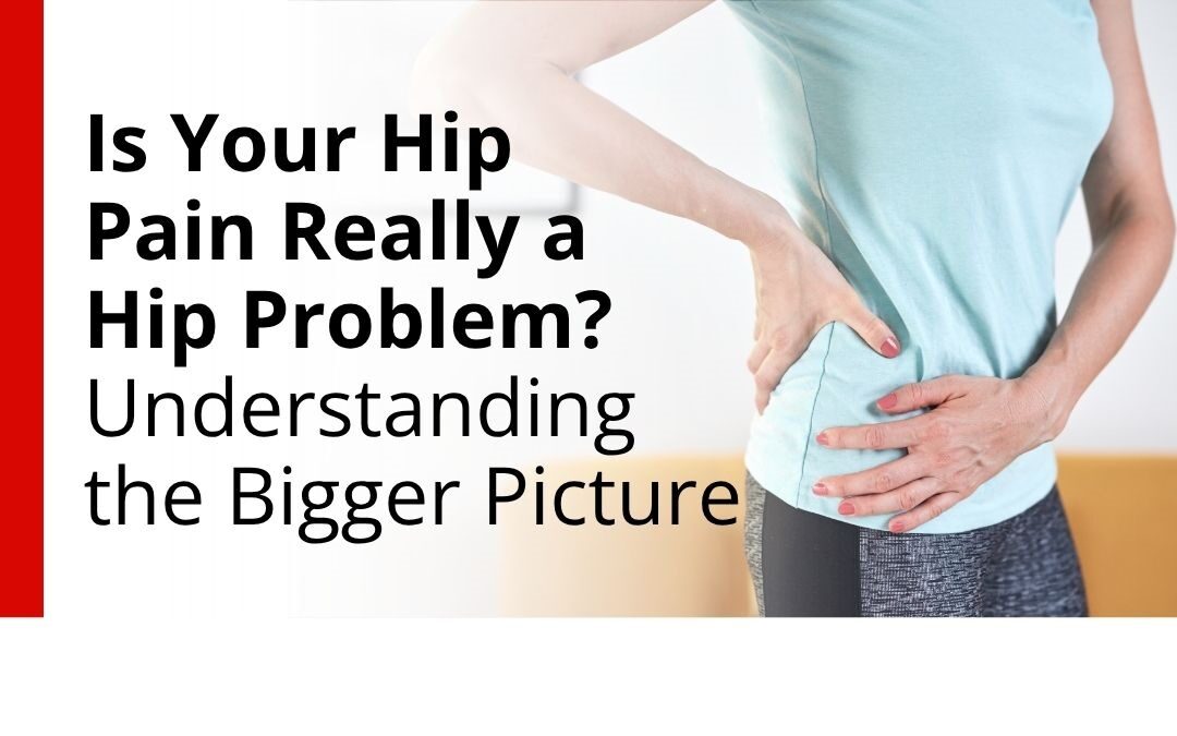 Is Your Hip Pain Really a Hip Problem? Understanding the Bigger Picture