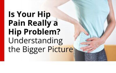 Is Your Hip Pain Really a Hip Problem? Understanding the Bigger Picture