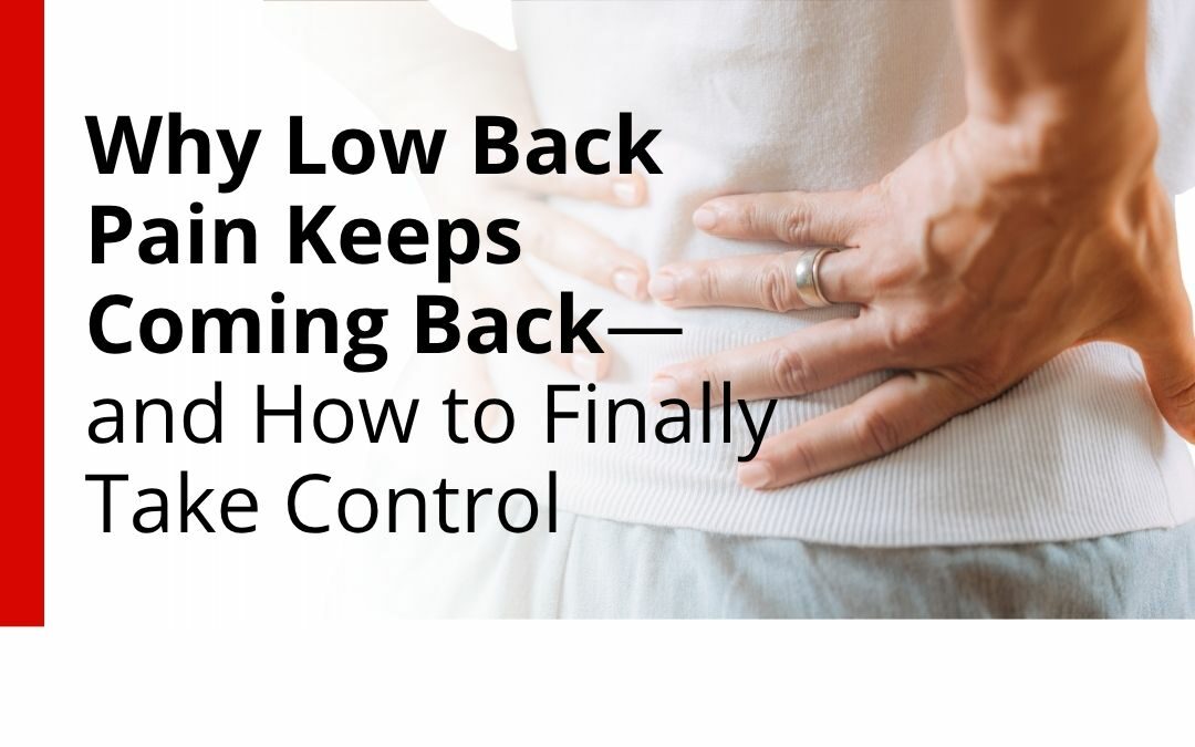 Why Low Back Pain Keeps Coming Back—and How to Finally Take Control