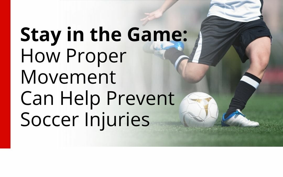 Stay in the Game: How Proper Movement Can Help Prevent Soccer Injuries