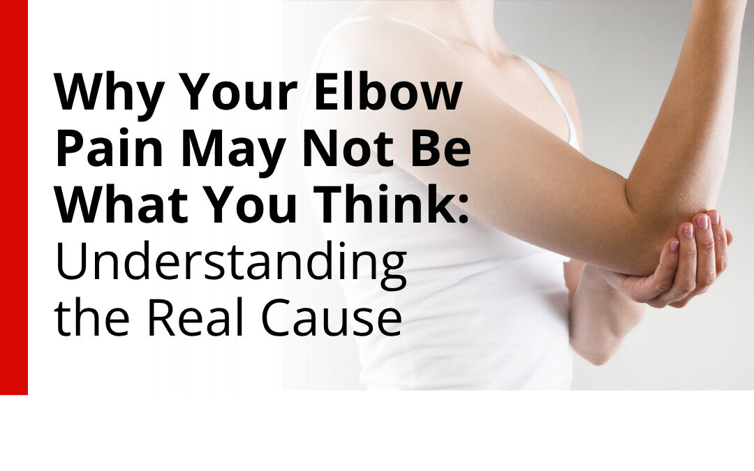 Why Your Elbow Pain May Not Be What You Think: Understanding the Real Cause